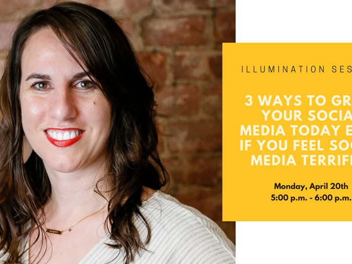 Illumination Session: 3 Ways to Grow Your Social Media Today Even if You Feel Social Media Terrified